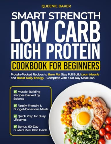 Smart Strength Low Carb High Protein Cookbook for Beginners: Protein-Packed Recipes to Burn Fat Stay Full Build Lean Muscle and Boost Daily Energy – Complete with a 60-Day Meal Plan
