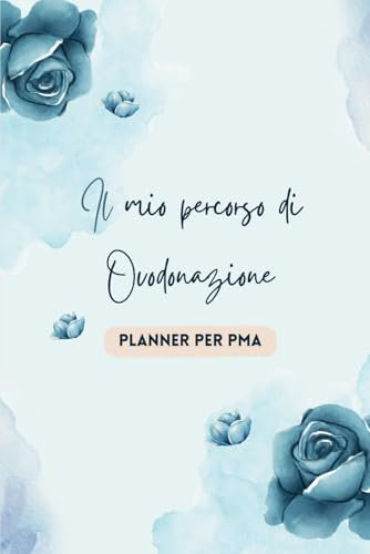 Il mio percorso di Ovodonazione: Agenda e Diario: Uno strumento indispensabile per affrontare al meglio il trattamento di riproduzione assistita