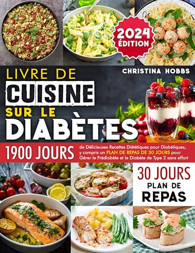 Livre de Cuisine sur le Diabète: 1900 Jours de Délicieuses Recettes Diététiques pour Diabétiques, + un Plan de Repas de 30 Jours pour Gérer le Prédiabète et le Diabète de Type 2 sans Effort