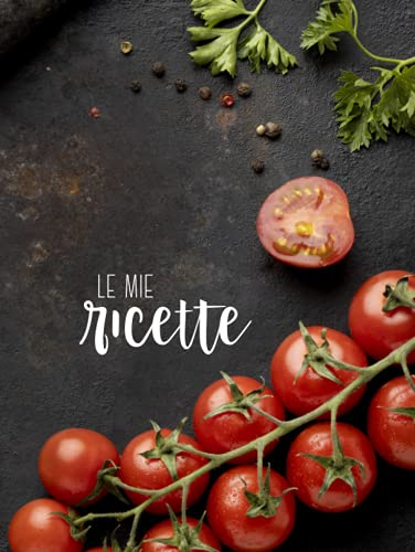 Le Mie Ricette: Ricettario da scrivere con Copertina Rigida per annotare fino a 100 ricette | Trasforma questo quaderno per ricette in un libro di cucina con i tuoi piatti preferiti!