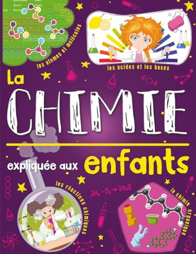 La chimie expliquée aux enfants: Un livre de science pour enfants à partir de 7 ans. Découvrir et tout savoir sur les atomes, les molécules, les ... avec quiz, mots-croisés et coloriages inclus.