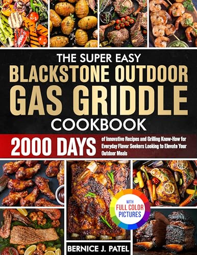 The Super Easy Blackstone Outdoor Gas Griddle Cookbook: 2000 Days of Innovative Recipes and Grilling Know-How for Everyday Flavor Seekers Looking to Elevate Your Outdoor Meals| Full Color Edition
