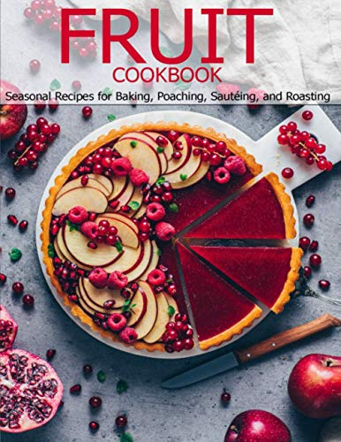 Fruit Cookbook: Seasonal Recipes for Baking, Poaching, Sautéing, and Roasting