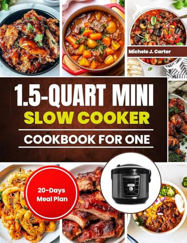 1.5-Quart Mini Slow Cooker Cookbook for One: Easy and Delicious Small-Batch Recipes for Singles, Students, and Busy Cooks