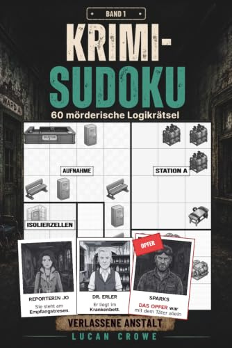 Krimi-Sudoku – Band 1: Die verlassene Anstalt: 60 Kriminalfälle zum Mitknobeln – Logikrätsel für Erwachsene von Leicht bis Schwer