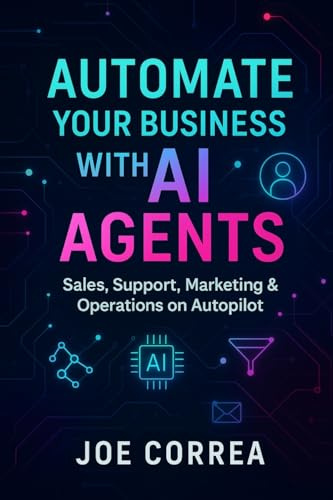 Automate Your Business With AI Agents: Sales, Support, Marketing & Operations on Autopilot: 4 (The No-Code AI Agent Builder)