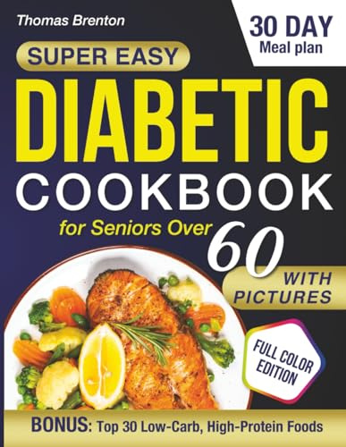 Super Easy Diabetic Cookbook for Seniors Over 60 With Pictures: Delicious Low-Carb Comfort Foods, Full Nutrition Facts, and a 30-Day Meal Plan to Balance Blood Sugar