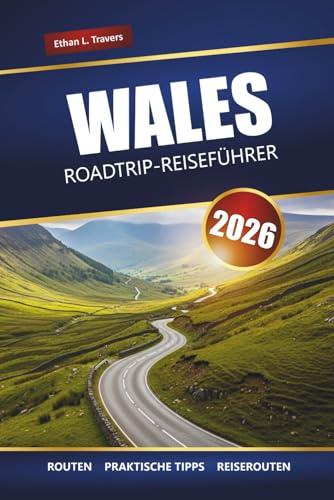 WALES ROADTRIP-REISEFÜHRER 2026: Erkunden Sie malerische Fahrten, Küstenabenteuer und Nationalparks im gesamten Vereinigten Königreich