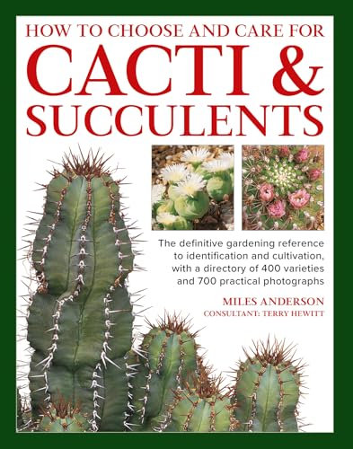 Cacti & Succulents, How to Choose and Care for: The definitive gardening reference to identification and cultivation, with a directory of 400 varieties and 700 practical photographs