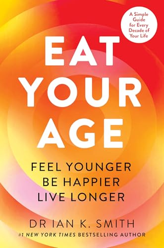 Eat Your Age: Achieve your New Year resolutions and fight the ageing process with new science- driven advice on diet, nutrition and lifestyle from a bestselling doctor