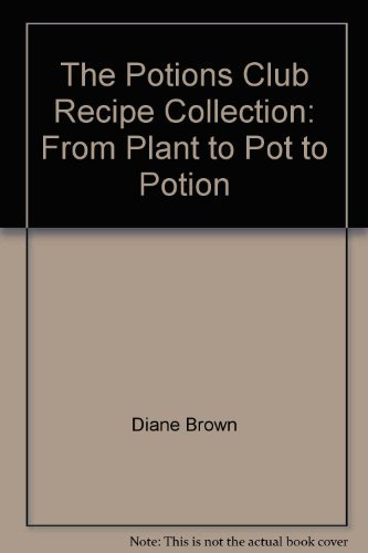 The Potions Club Recipe Collection: From Plant to Pot to Potion