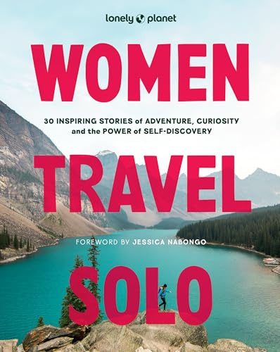 Lonely Planet Women Travel Solo: 30 Inspiring Stories of Adventure, Curiosity and the Power of Self-Discovery