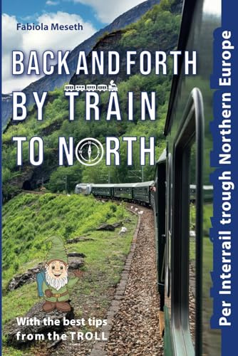 Back and forth by train to north: Per Interrail through Northern Europe | Travel report with the best travel hacks for planning your trip by rail ... the TROLL and more than 160 colour photos