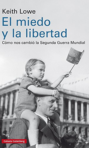 El miedo y la libertad: Cómo nos cambió la Segunda Guerra Mundial (Historia)