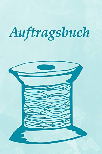 Auftragsbuch: Notizbuch zum Erfassen der Kundenaufträge I für Nähprojekte I Nähaufträge