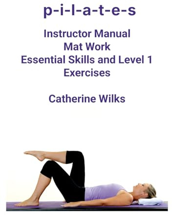 p-i-l-a-t-e-s Mat Work Essential Skills and Level 1 Exercises