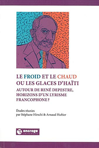 Le Froid et le Chaud ou les Glaces d'Haïti: Autour de René Depestre, Horizons d'un Lyrisme francophone ?