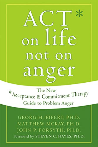ACT on Life Not on Anger: The New Acceptance and Commitment Therapy Guide to Problem Anger