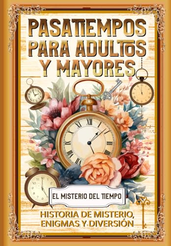 Pasatiempos para Adultos y Mayores: Historia de misterio, Enigmas y Diversión: El Misterio del Tiempo. Sé el protagonista de esta historia de misterio ... de memoria para la estimulación cognitiva.