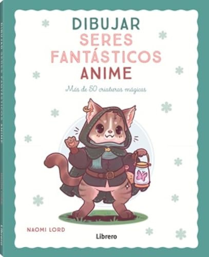Dibujar seres fantásticos anime: Más de 50 criaturas mágicas.: MAS DE 50 CRIATURAS MAGICAS (DIBUJAR Y PINTAR)