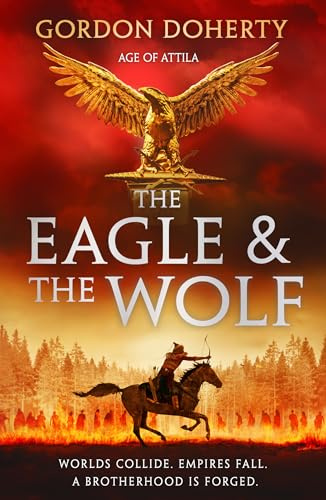 The Eagle and the Wolf: An epic historical action adventure fiction novel for fans of Conn Iggulden and Bernard Cornwell: Book 1 (Age of Attila)