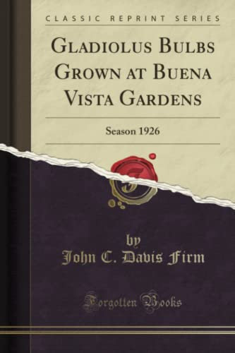 Gladiolus Bulbs Grown at Buena Vista Gardens (Classic Reprint): Season 1926: Season 1926 (Classic Reprint)