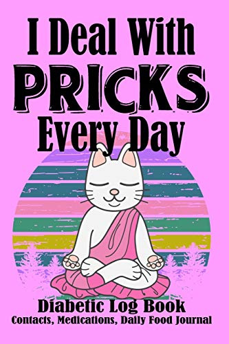 I Deal With Pricks Every Day Diabetic Log Book Contacts, Medications, Daily Food Journal: Cat Theme Blood Sugar Logbook (104 Pages, 6 x 9), Easy ... Journal Record, Diary, Diabetics Organizer