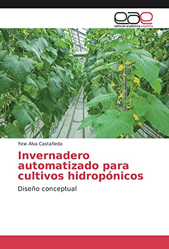 Invernadero automatizado para cultivos hidropónicos: Diseño conceptual (Spanish Edition)