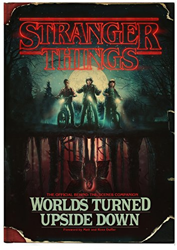 Stranger Things: Worlds Turned Upside Down: The Official Behind-The-Scenes Companion