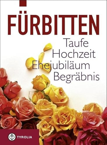 Fürbitten: Taufe, Hochzeit, Ehejubiläum, Begräbnis