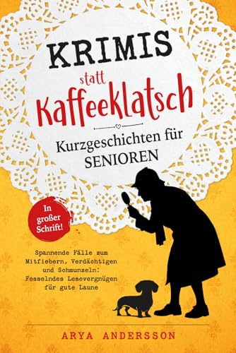 Krimis statt Kaffeeklatsch: Kurzgeschichten für Senioren, Spannende Fälle zum Mitfiebern, Verdächtigen und Schmunzeln: Fesselndes Lesevergnügen für gute Laune | in großer Schrift