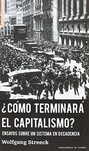 ¿CÓMO TERMINARÁ EL CAPITALISMO?: ENSAYOS SOBRE UN SISTEMA EN DECADENCIA: 13 (PRACTICAS CONSTITUYENTES)