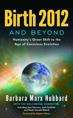 Birth 2012 and Beyond: Humanity's Great Shift to the Age of Conscious Evolution