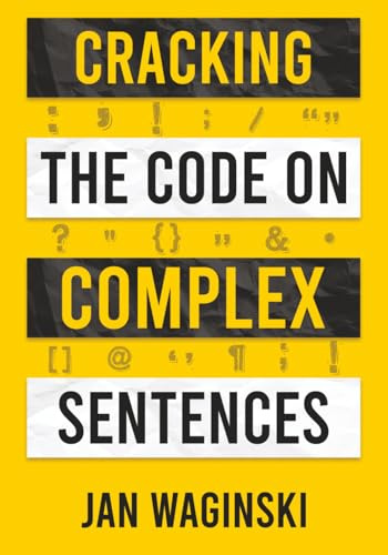 Cracking the Code on Complex Sentences: The Fastest Way to Jump from Intermediate to Advanced Writing and Get Ahead Academically and Professionally (AEM Academic English Mastery)