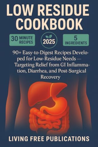 Low Residue Cookbook: 90+ Easy-to-Digest Recipes Developed for Low-Residue Needs — Targeting Relief from GI Inflammation, Diarrhea, and Post-Surgical Recovery
