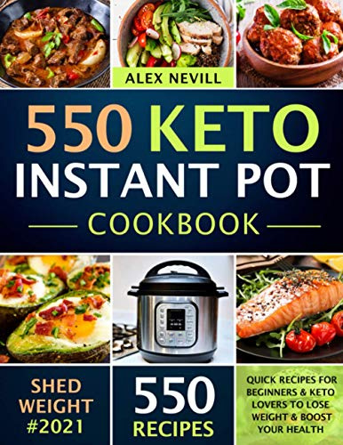 Keto Instant Pot Cookbook: 550 Quick Recipes For Beginners & Keto Lovers To Lose Weight & Boost Your Health