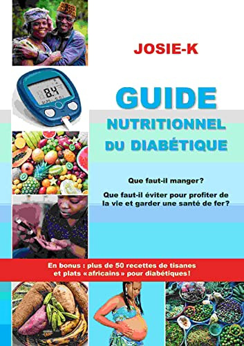 Guide nutritionnel du diabétique: Que faut-il manger ? Que faut-il éviter pour profiter de la vie et garder une santé de fer ?