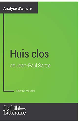 Huis clos de Jean-Paul Sartre (Analyse approfondie): Approfondissez votre lecture des romans classiques et modernes avec Profil-Litteraire.fr