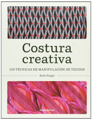 Costura creativa: 150 técnicas de manipulación de tejidos