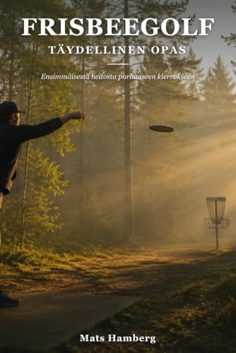 Frisbeegolf: Täydellinen opas: Ensimmäisestä heitosta parhaaseen kierrokseen