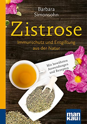 Zistrose. Kompakt-Ratgeber: Immunschutz und Entgiftung aus der Natur. Mit bewährten Anwendungen und Rezepten