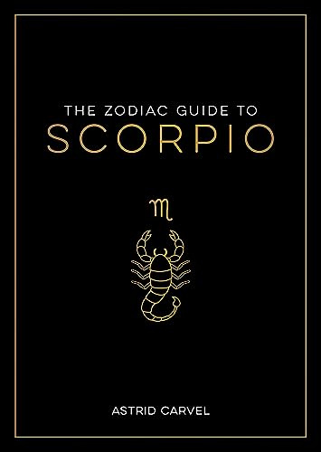 The Zodiac Guide to Scorpio: The Ultimate Guide to Understanding Your Star Sign, Unlocking Your Destiny and Decoding the Wisdom of the Stars