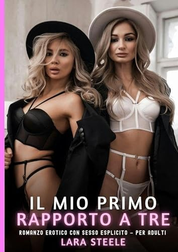 Il Mio Primo Rapporto a Tre: Romanzo Erotico con Sesso Esplicito per Adulti: 580