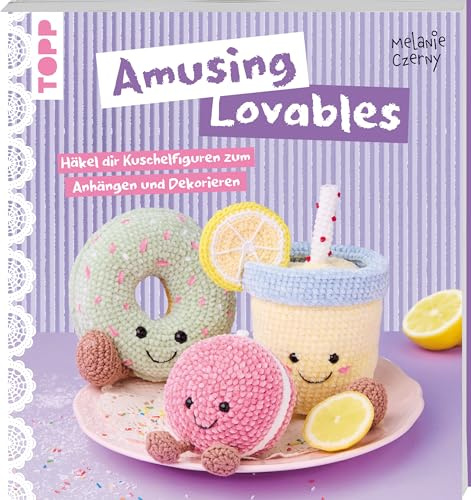 Amusing Lovables häkeln: Häkel dir Kuschelfiguren zum Anhängen und Dekorieren