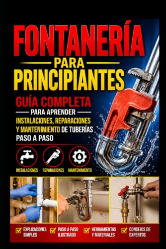 Fontanería para Principiantes: Guía Completa para Aprender Instalaciones, Reparaciones y Mantenimiento de Tuberías Paso a Paso