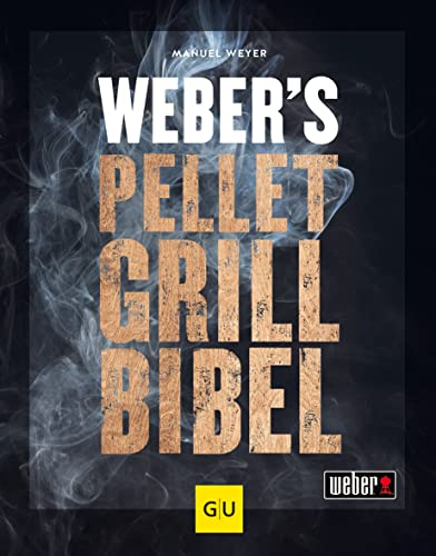 Weber's Pelletgrillbibel: Die besten BBQ-Rezepte zum Smoken, Grillen, Backen und Braten (Weber's Grillen)