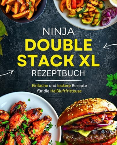 Ninja Double Stack XL Heißluftfritteuse Kochbuch: Schnelle und gesunde Rezepte für die ganze Familie