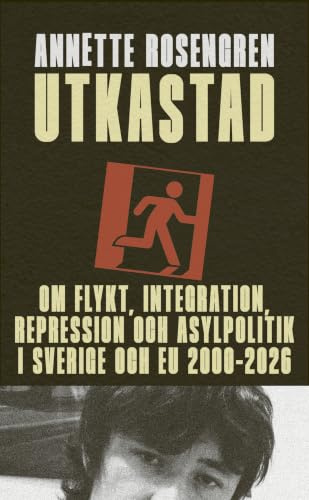 Utkastad : om flykt, integration, repression och asylpolitik i Sverige