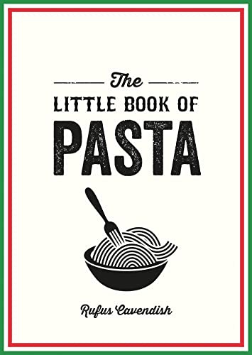 The Little Book of Pasta: A Pocket Guide to Italy’s Favourite Food, Featuring History, Trivia, Recipes and More