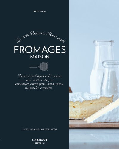 La petite crémerie Home made : Fromages maison - Toutes les techniques et les recettes pour réaliser chez soi camembert, carrés frais, cream cheese, mozzarella, emmental...